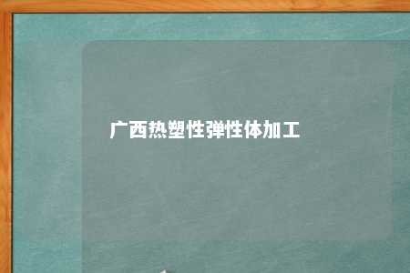 广西热塑性弹性体加工