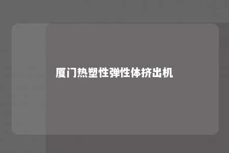 厦门热塑性弹性体挤出机