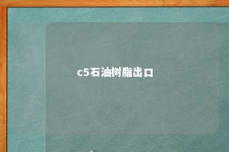c5石油树脂出口