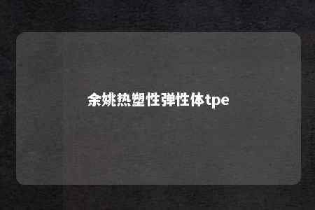 余姚热塑性弹性体tpe