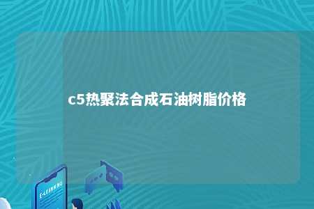 c5热聚法合成石油树脂价格