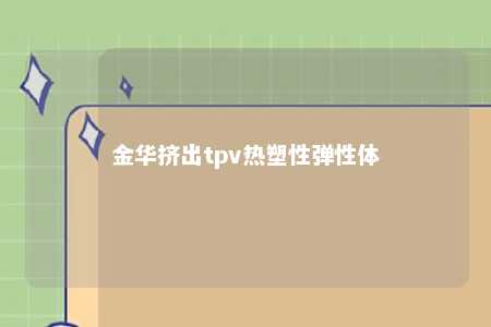 金华挤出tpv热塑性弹性体