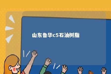 山东鲁华c5石油树脂