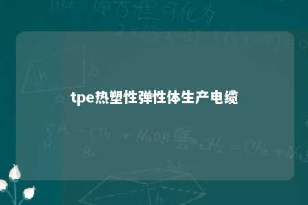 tpe热塑性弹性体生产电缆