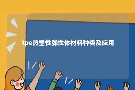 tpe热塑性弹性体材料种类及应用