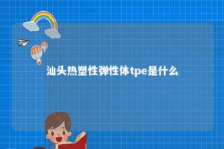 汕头热塑性弹性体tpe是什么