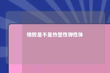 橡胶是不是热塑性弹性体