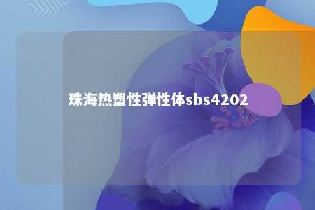 珠海热塑性弹性体sbs4202