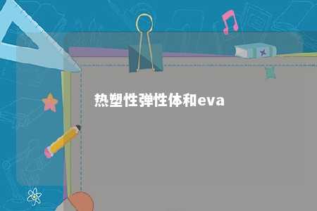 热塑性弹性体和eva