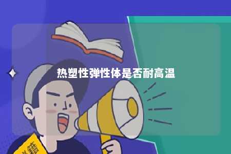 热塑性弹性体是否耐高温