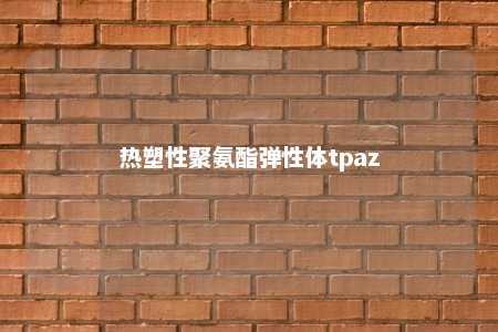 热塑性聚氨酯弹性体tpaz