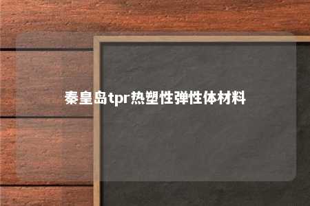 秦皇岛tpr热塑性弹性体材料
