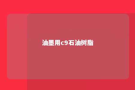 油墨用c9石油树脂
