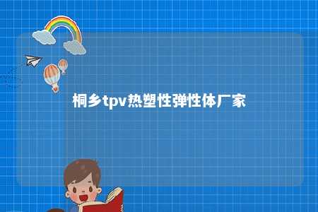 桐乡tpv热塑性弹性体厂家