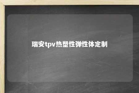 瑞安tpv热塑性弹性体定制