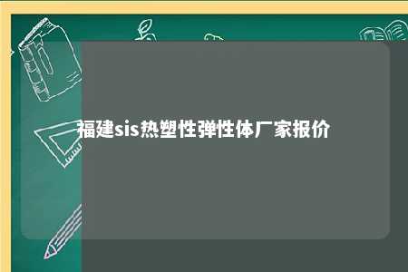 福建sis热塑性弹性体厂家报价