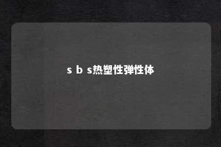 s b s热塑性弹性体