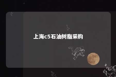 上海c5石油树脂采购