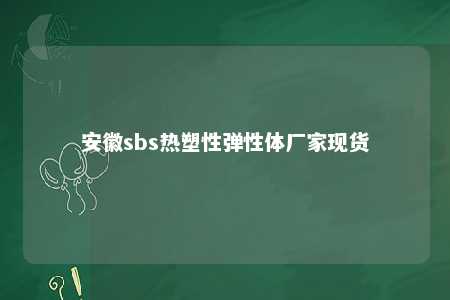 安徽sbs热塑性弹性体厂家现货