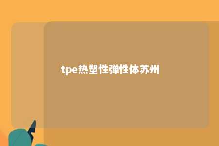tpe热塑性弹性体苏州