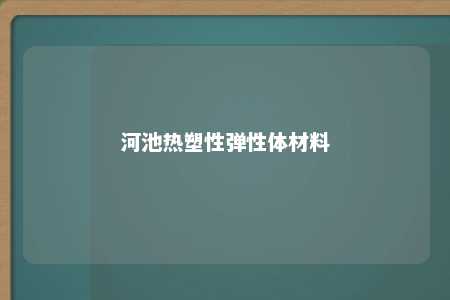 河池热塑性弹性体材料