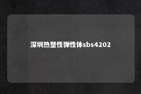 深圳热塑性弹性体sbs4202