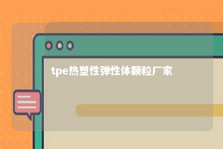 tpe热塑性弹性体颗粒厂家