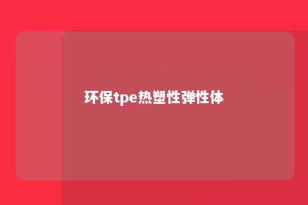 环保tpe热塑性弹性体