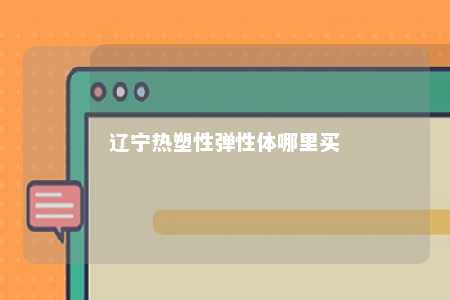 辽宁热塑性弹性体哪里买