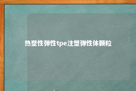 热塑性弹性tpe注塑弹性体颗粒