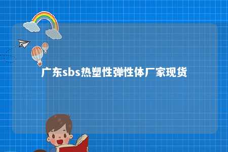 广东sbs热塑性弹性体厂家现货