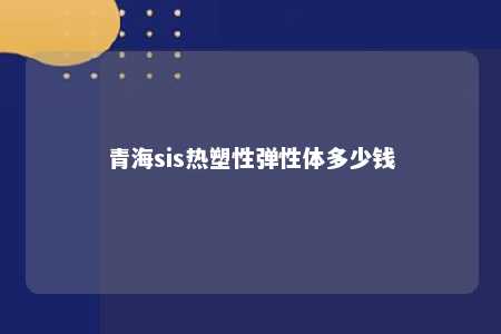青海sis热塑性弹性体多少钱