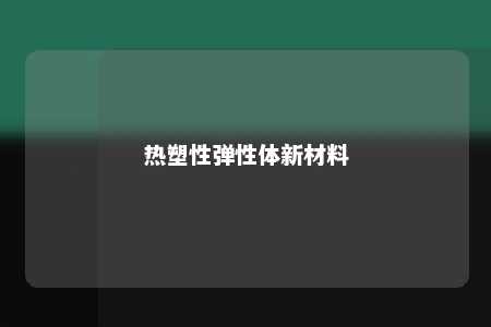 热塑性弹性体新材料