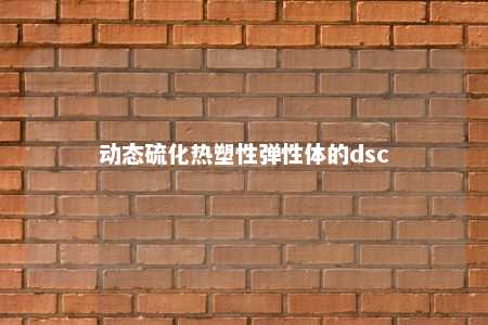 动态硫化热塑性弹性体的dsc