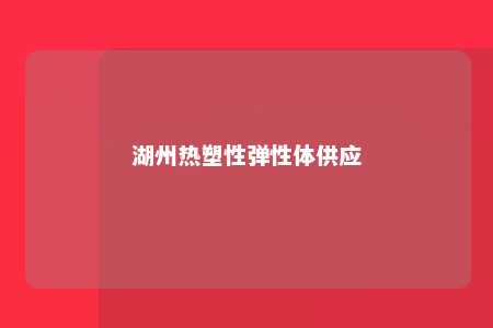 湖州热塑性弹性体供应