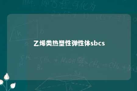 乙烯类热塑性弹性体sbcs