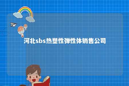 河北sbs热塑性弹性体销售公司