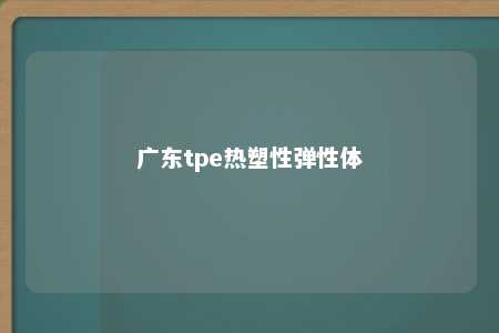 广东tpe热塑性弹性体