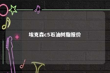 埃克森c5石油树脂报价