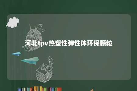 河北tpv热塑性弹性体环保颗粒