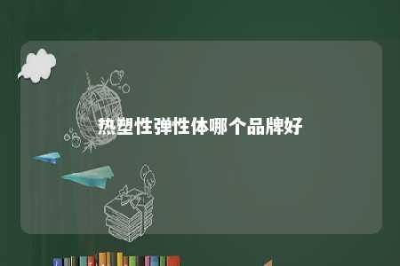 热塑性弹性体哪个品牌好