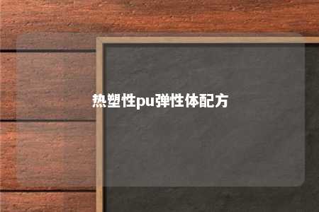 热塑性pu弹性体配方