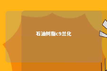 石油树脂c9兰化