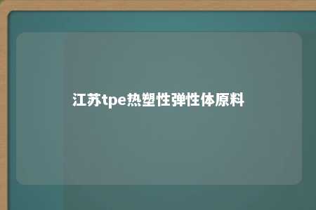 江苏tpe热塑性弹性体原料