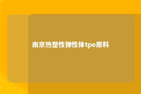 南京热塑性弹性体tpe原料