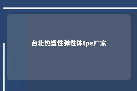 台北热塑性弹性体tpe厂家