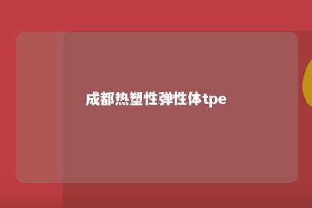 成都热塑性弹性体tpe