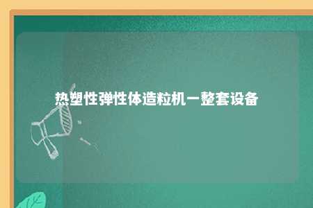 热塑性弹性体造粒机一整套设备