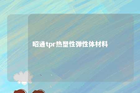 昭通tpr热塑性弹性体材料