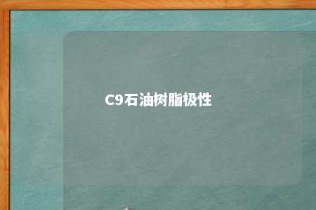 C9石油树脂极性